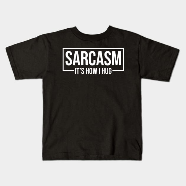 Sarcasm It's How I Hug Kids T-Shirt by HayesHanna3bE2e
